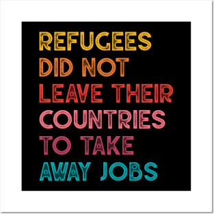 Refugees Did Not Leave Their Countries to Take Away Jobs Posters and Art